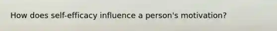 How does self-efficacy influence a person's motivation?