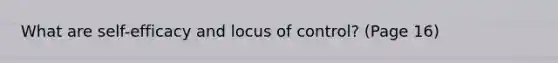 What are self-efficacy and locus of control? (Page 16)