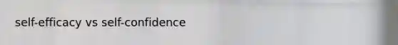 self-efficacy vs self-confidence