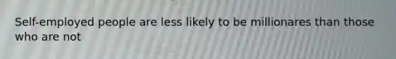 Self-employed people are less likely to be millionares than those who are not