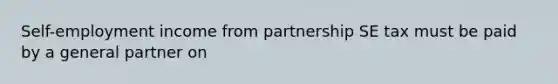 Self-employment income from partnership SE tax must be paid by a general partner on