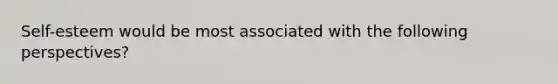 Self-esteem would be most associated with the following perspectives?