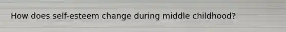 How does self-esteem change during middle childhood?