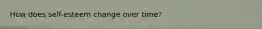 How does self-esteem change over time?