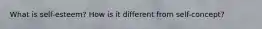 What is self-esteem? How is it different from self-concept?