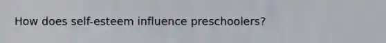 How does self-esteem influence preschoolers?