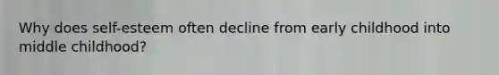 Why does self-esteem often decline from early childhood into middle childhood?