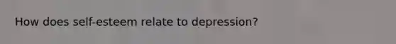 How does self-esteem relate to depression?