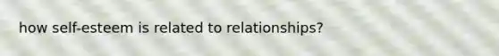 how self-esteem is related to relationships?