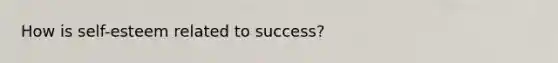 How is self-esteem related to success?