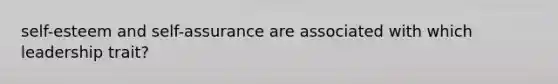 self-esteem and self-assurance are associated with which leadership trait?