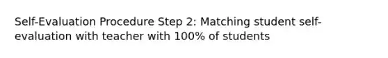 Self-Evaluation Procedure Step 2: Matching student self-evaluation with teacher with 100% of students