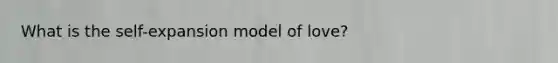 What is the self-expansion model of love?