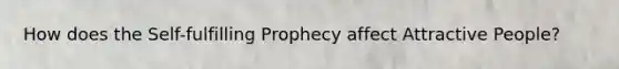 How does the Self-fulfilling Prophecy affect Attractive People?