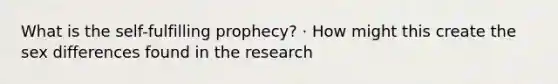 What is the self-fulfilling prophecy? · How might this create the sex differences found in the research