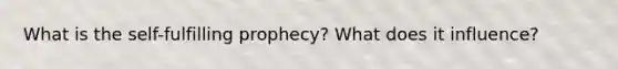What is the self-fulfilling prophecy? What does it influence?
