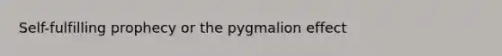 Self-fulfilling prophecy or the pygmalion effect