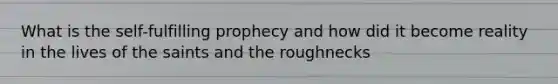 What is the self-fulfilling prophecy and how did it become reality in the lives of the saints and the roughnecks