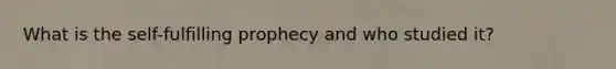 What is the self-fulfilling prophecy and who studied it?