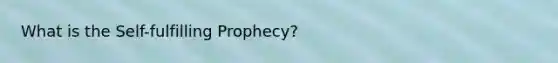What is <a href='https://www.questionai.com/knowledge/kLoRaLqQ5G-the-self' class='anchor-knowledge'>the self</a>-fulfilling Prophecy?