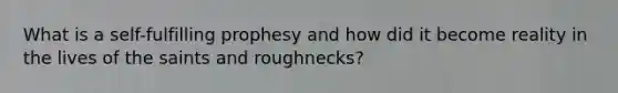 What is a self-fulfilling prophesy and how did it become reality in the lives of the saints and roughnecks?