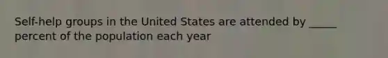 Self-help groups in the United States are attended by _____ percent of the population each year