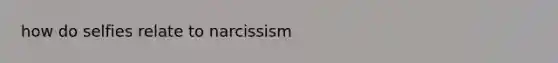 how do selfies relate to narcissism