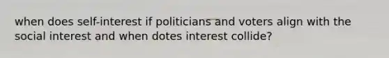 when does self-interest if politicians and voters align with the social interest and when dotes interest collide?