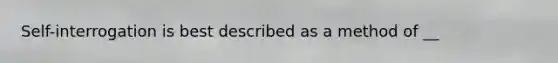 Self-interrogation is best described as a method of __