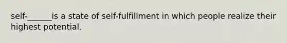 self-______is a state of self-fulfillment in which people realize their highest potential.