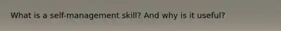 What is a self-management skill? And why is it useful?