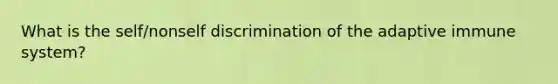 What is the self/nonself discrimination of the adaptive immune system?