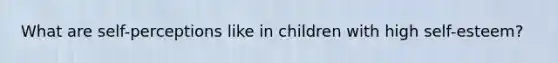 What are self-perceptions like in children with high self-esteem?