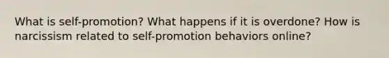 What is self-promotion? What happens if it is overdone? How is narcissism related to self-promotion behaviors online?