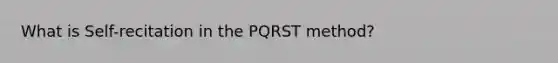 What is Self-recitation in the PQRST method?