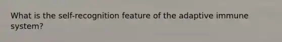 What is the self-recognition feature of the adaptive immune system?