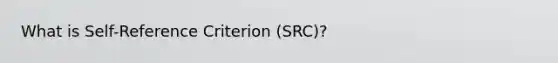 What is Self-Reference Criterion (SRC)?