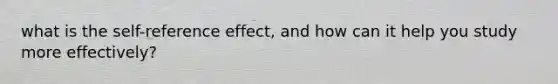 what is the self-reference effect, and how can it help you study more effectively?