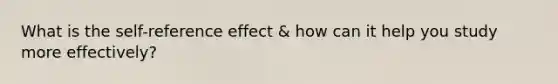 What is the self-reference effect & how can it help you study more effectively?