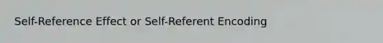 Self-Reference Effect or Self-Referent Encoding