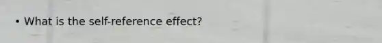 • What is the self-reference effect?