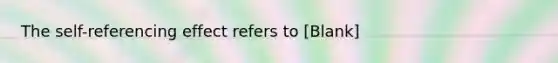 The self-referencing effect refers to [Blank]