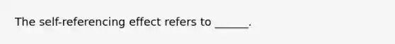 The self-referencing effect refers to ______.