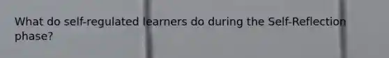 What do self-regulated learners do during the Self-Reflection phase?