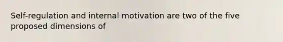 Self-regulation and internal motivation are two of the five proposed dimensions of