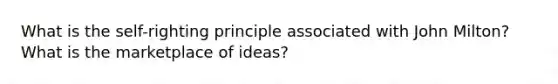 What is the self-righting principle associated with John Milton? What is the marketplace of ideas?