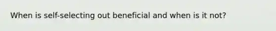 When is self-selecting out beneficial and when is it not?