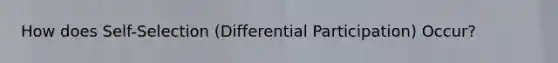 How does Self-Selection (Differential Participation) Occur?