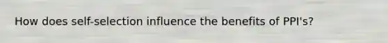 How does self-selection influence the benefits of PPI's?