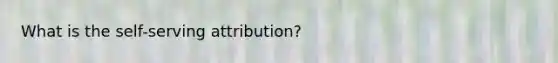 What is the self-serving attribution?